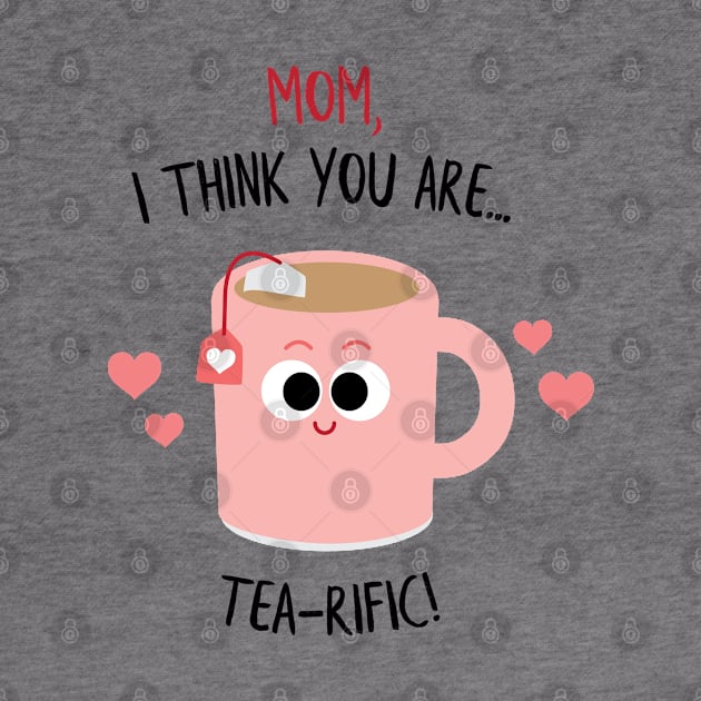 Mom, I think you are TEA-rific! Mother's Day by Sunny Saturated